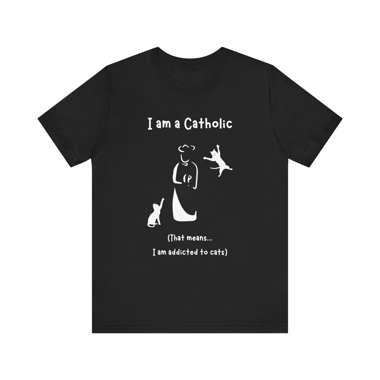 Cat Lover Unisex Tee - "I am a Catholic (that means I am addicted to cats)"