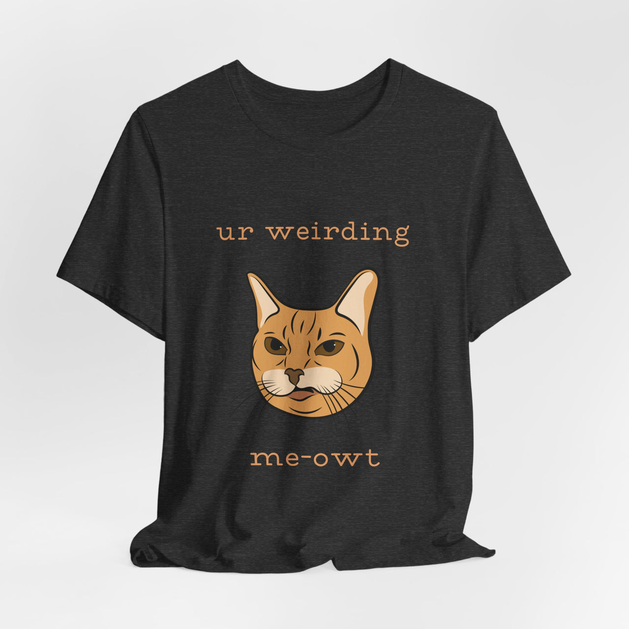 Cat Tee - Funny 'Ur Weirding Me-owt' Design