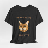 Thumbnail for Cat Tee - Funny 'Ur Weirding Me-owt' Design