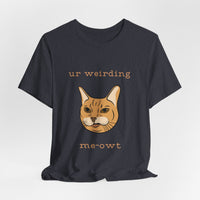 Thumbnail for Cat Tee - Funny 'Ur Weirding Me-owt' Design