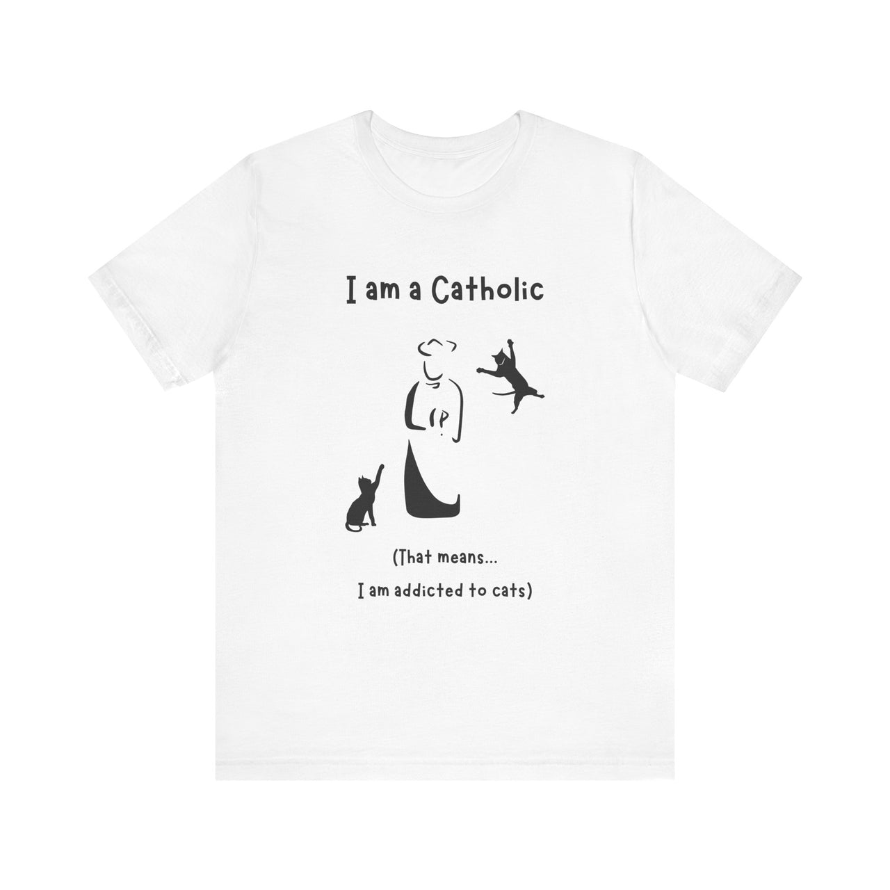 Cat Lover Unisex Tee - "I am a Catholic (that means I am addicted to cats)"