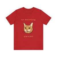 Thumbnail for Cat Tee - Funny 'Ur Weirding Me-owt' Design