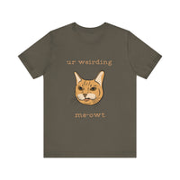 Thumbnail for Cat Tee - Funny 'Ur Weirding Me-owt' Design