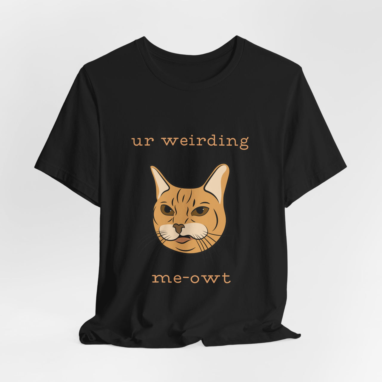 Cat Tee - Funny 'Ur Weirding Me-owt' Design