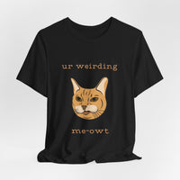 Thumbnail for Cat Tee - Funny 'Ur Weirding Me-owt' Design