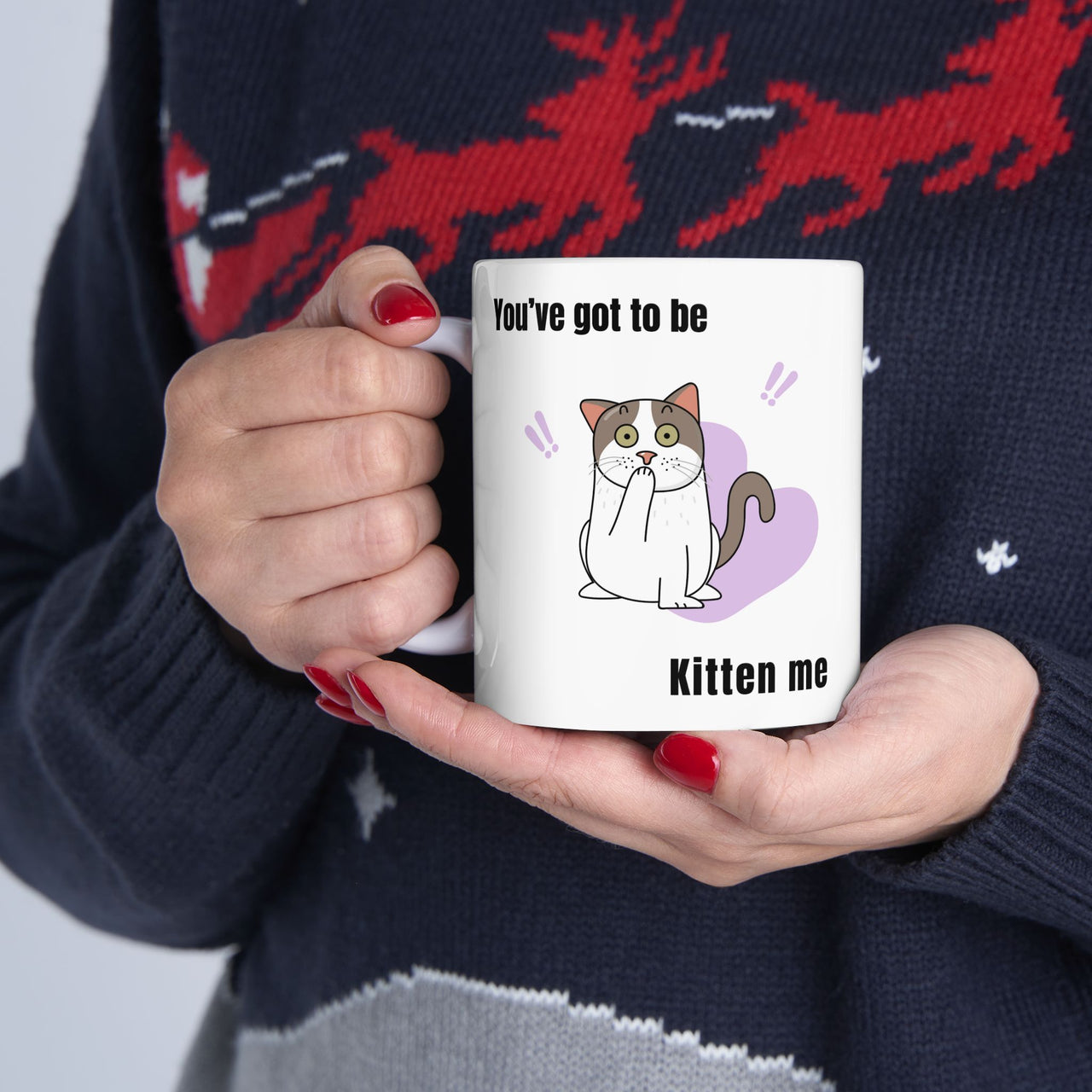 Funny Cat Mug - 11oz/15oz Ceramic Mug - You've Got to be Kitten Me