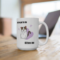 Thumbnail for Funny Cat Mug - 11oz/15oz Ceramic Mug - You've Got to be Kitten Me