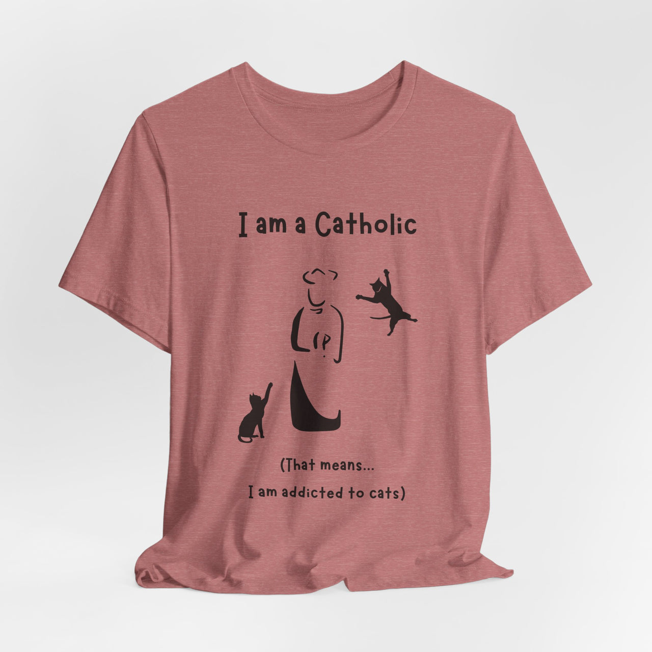 Cat Lover Unisex Tee - "I am a Catholic (that means I am addicted to cats)"