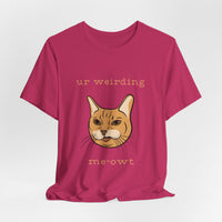 Thumbnail for Cat Tee - Funny 'Ur Weirding Me-owt' Design