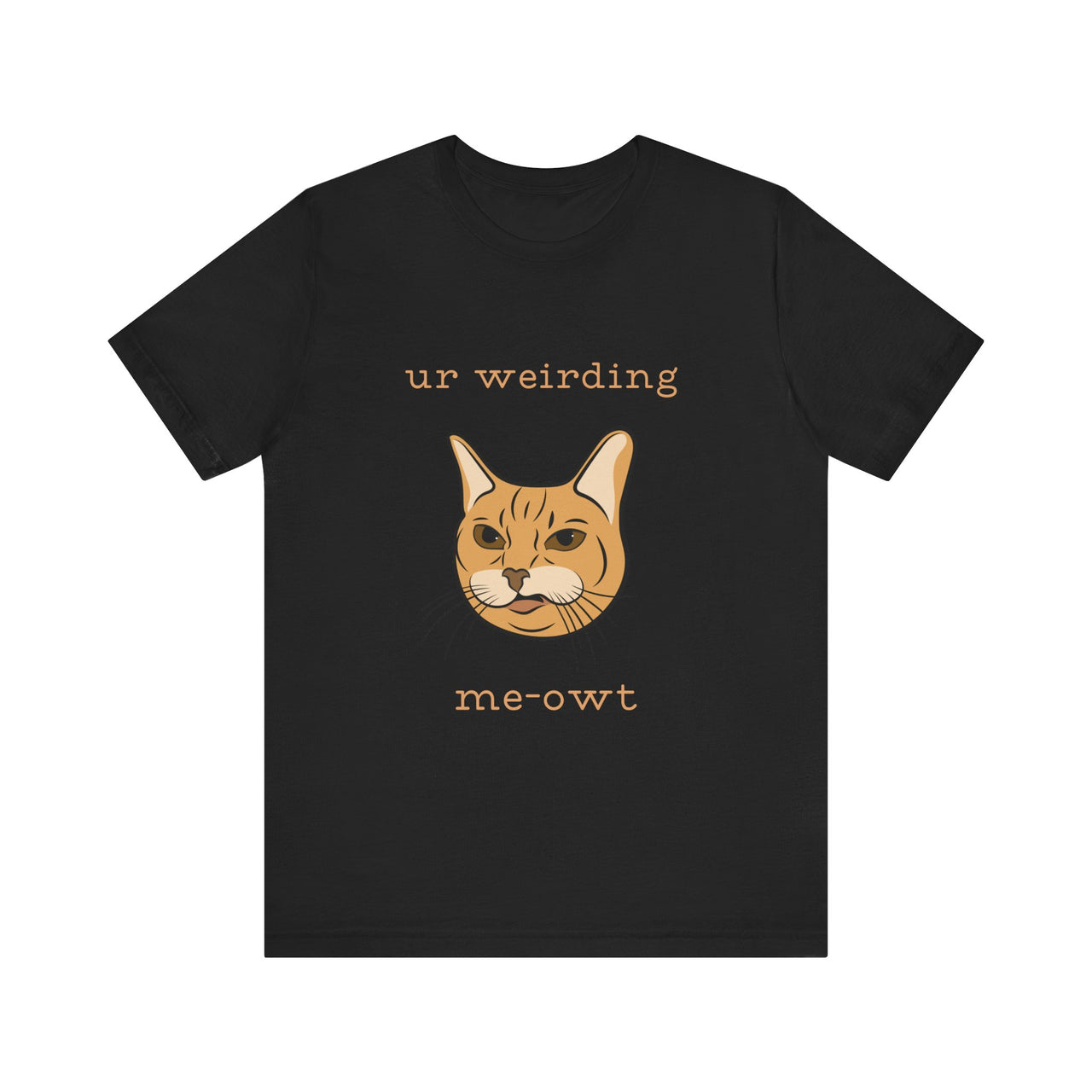 Cat Tee - Funny 'Ur Weirding Me-owt' Design