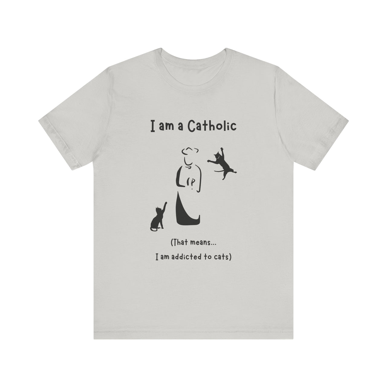 Cat Lover Unisex Tee - "I am a Catholic (that means I am addicted to cats)"