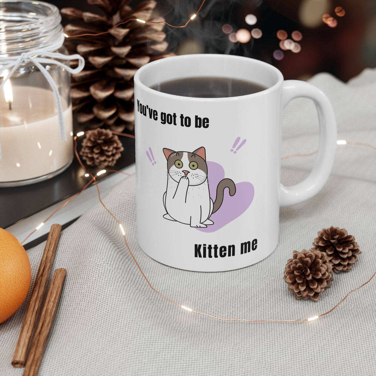 Funny Cat Mug - 11oz/15oz Ceramic Mug - You've Got to be Kitten Me