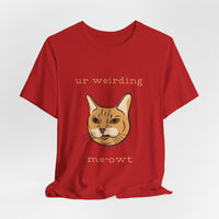 Thumbnail for Cat Tee - Funny 'Ur Weirding Me-owt' Design