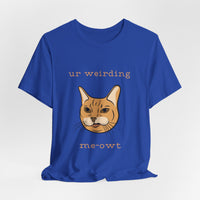 Thumbnail for Cat Tee - Funny 'Ur Weirding Me-owt' Design