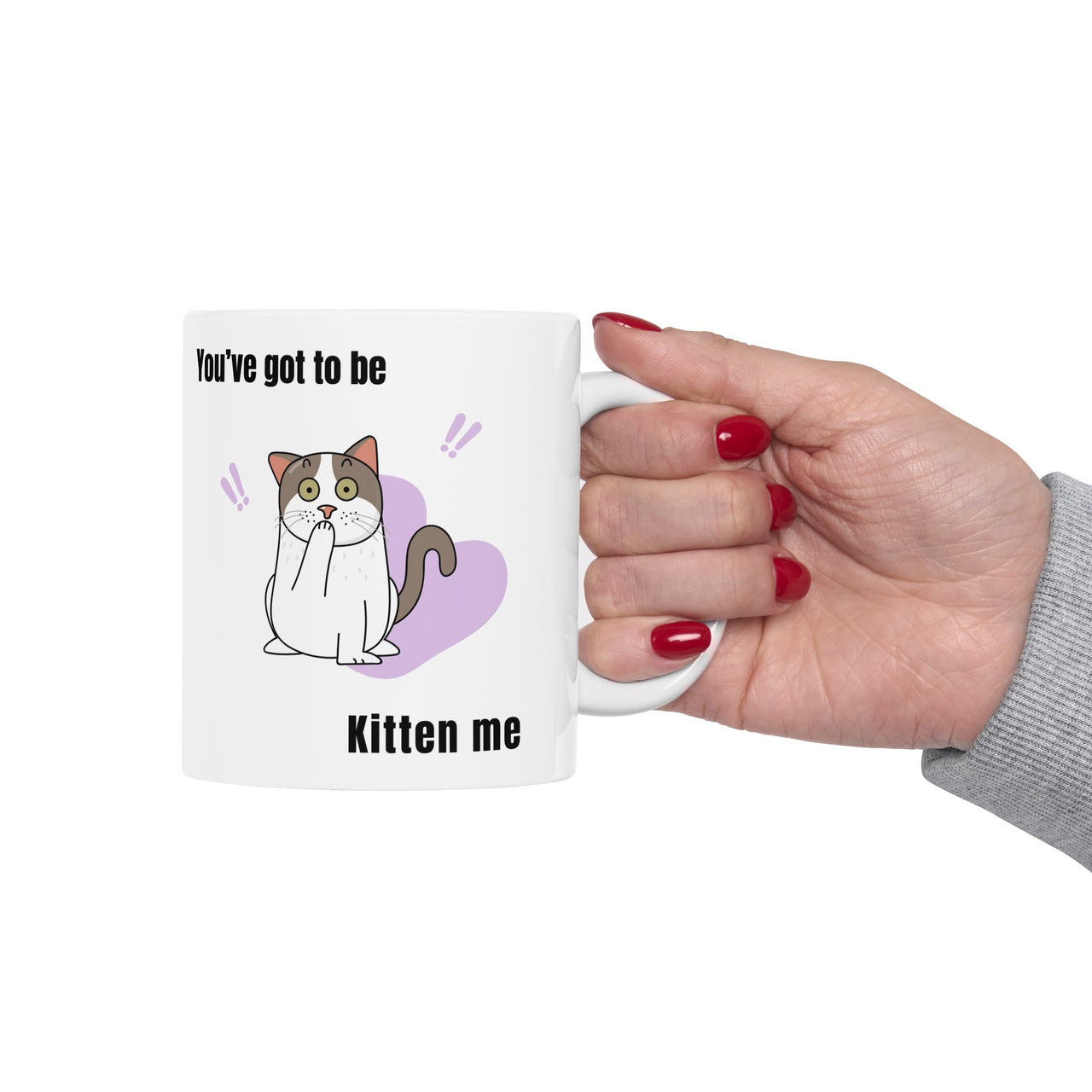 Funny Cat Mug - 11oz/15oz Ceramic Mug - You've Got to be Kitten Me