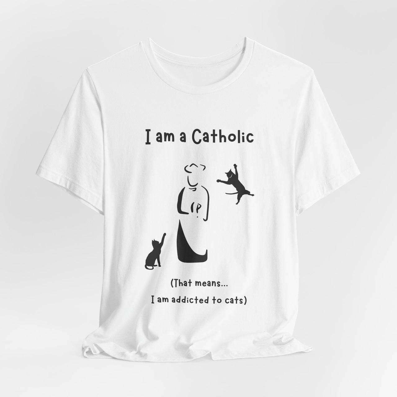 Cat Lover Unisex Tee - "I am a Catholic (that means I am addicted to cats)"